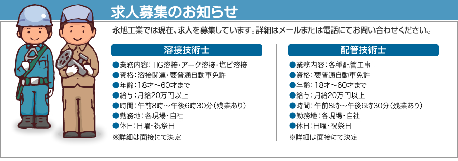 求人募集のお知らせ 永旭工業では現在、求人を募集しています。詳細はメールまたは電話にてお問い合わせください。 求人募集のお知らせ 永旭工業では現在、求人を募集しています。詳細はメールまたは電話にてお問い合わせください。